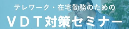 テレワーク・在宅勤務者のためのVDT対策セミナー